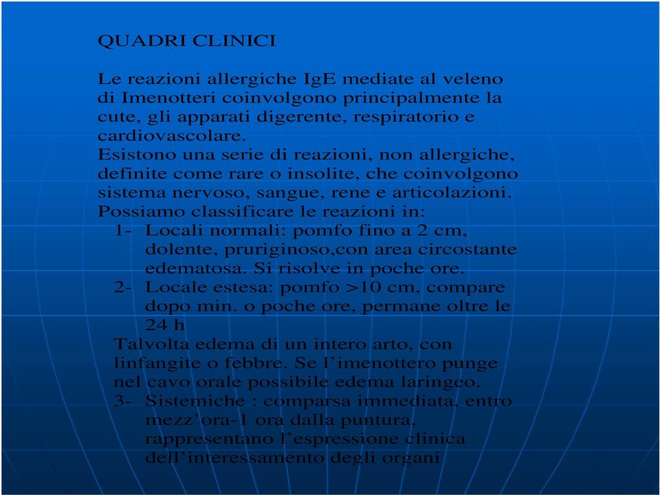 Possiamo classificare le reazioni in: 1- Locali normali: pomfo fino a 2 cm, dolente, pruriginoso,con area circostante edematosa. Si risolve in poche ore.