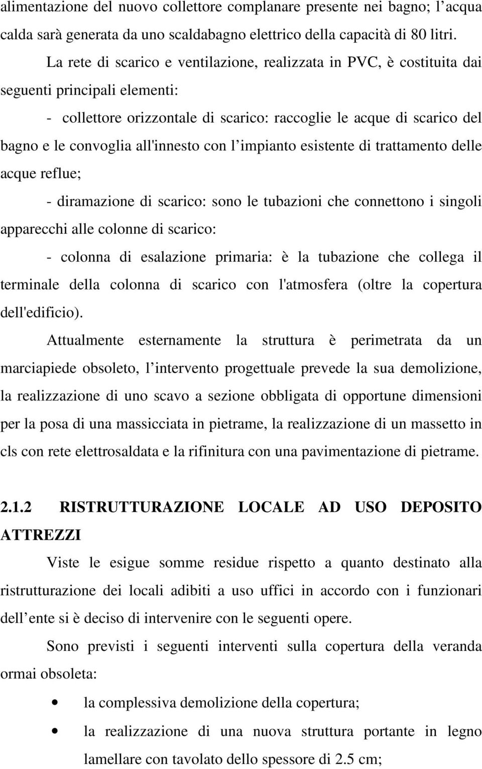 all'innesto con l impianto esistente di trattamento delle acque reflue; - diramazione di scarico: sono le tubazioni che connettono i singoli apparecchi alle colonne di scarico: - colonna di