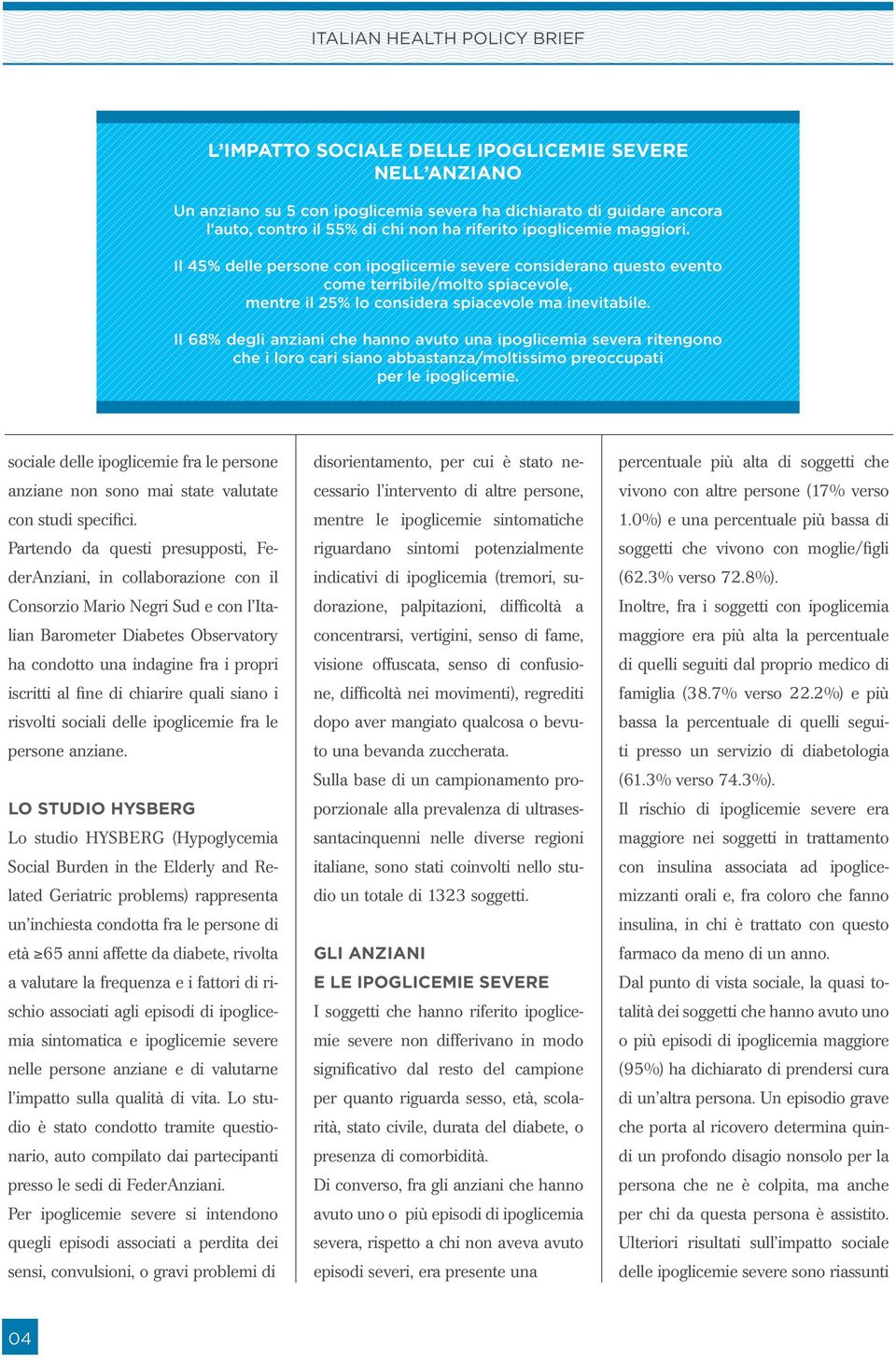 Il 68% degli anziani che hanno avuto una ipoglicemia severa ritengono che i loro cari siano abbastanza/moltissimo preoccupati per le ipoglicemie.