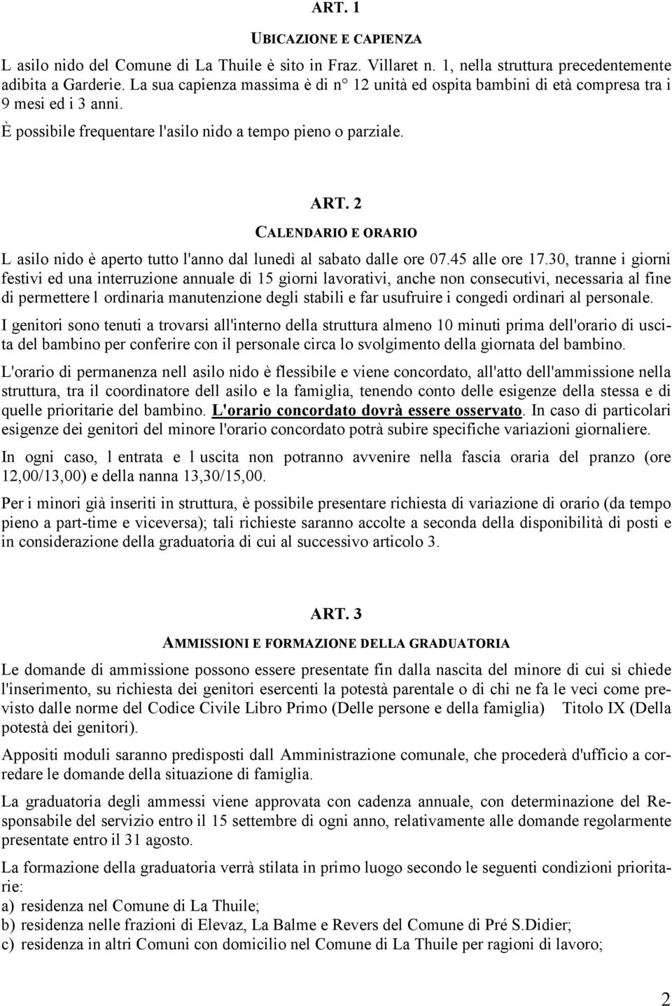 2 CALENDARIO E ORARIO L asilo nido è aperto tutto l'anno dal lunedì al sabato dalle ore 07.45 alle ore 17.