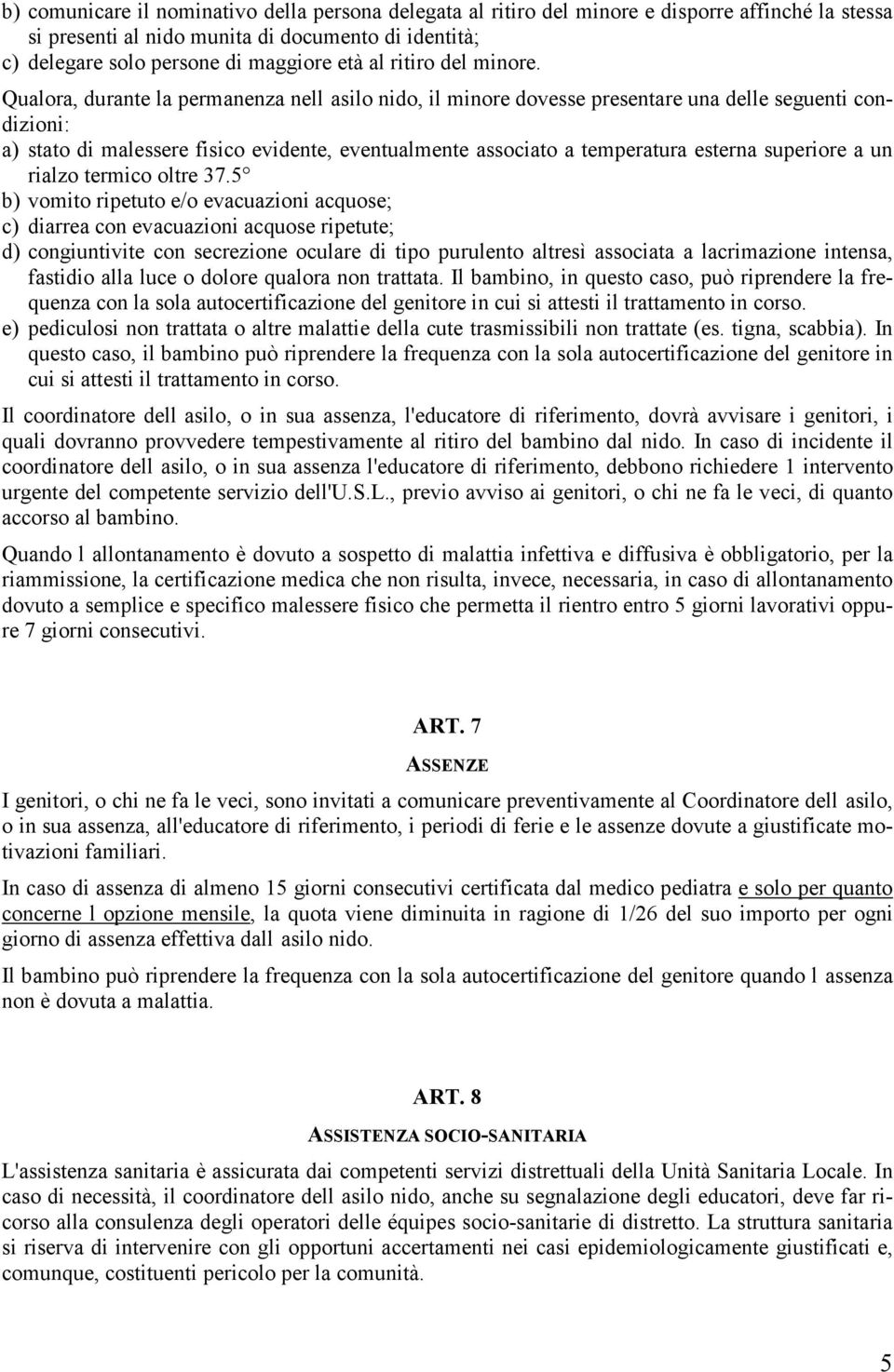 Qualora, durante la permanenza nell asilo nido, il minore dovesse presentare una delle seguenti condizioni: a) stato di malessere fisico evidente, eventualmente associato a temperatura esterna