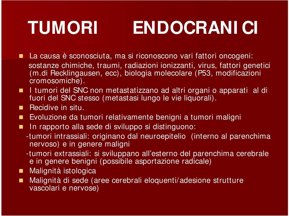 I tumori del SNC non metastatizzano ad altri organi o apparati al di fuori del SNC stesso (metastasi lungo le vie liquorali). Recidive in situ.