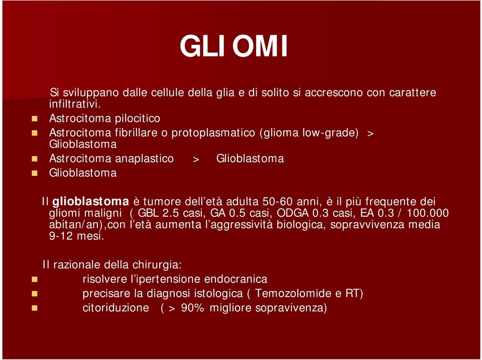 glioblastoma è tumore dell età adulta 50-60 anni, è il più frequente dei gliomi maligni ( GBL 2.5 casi, GA 0.5 casi, ODGA 0.3 casi, EA 0.3 / 100.
