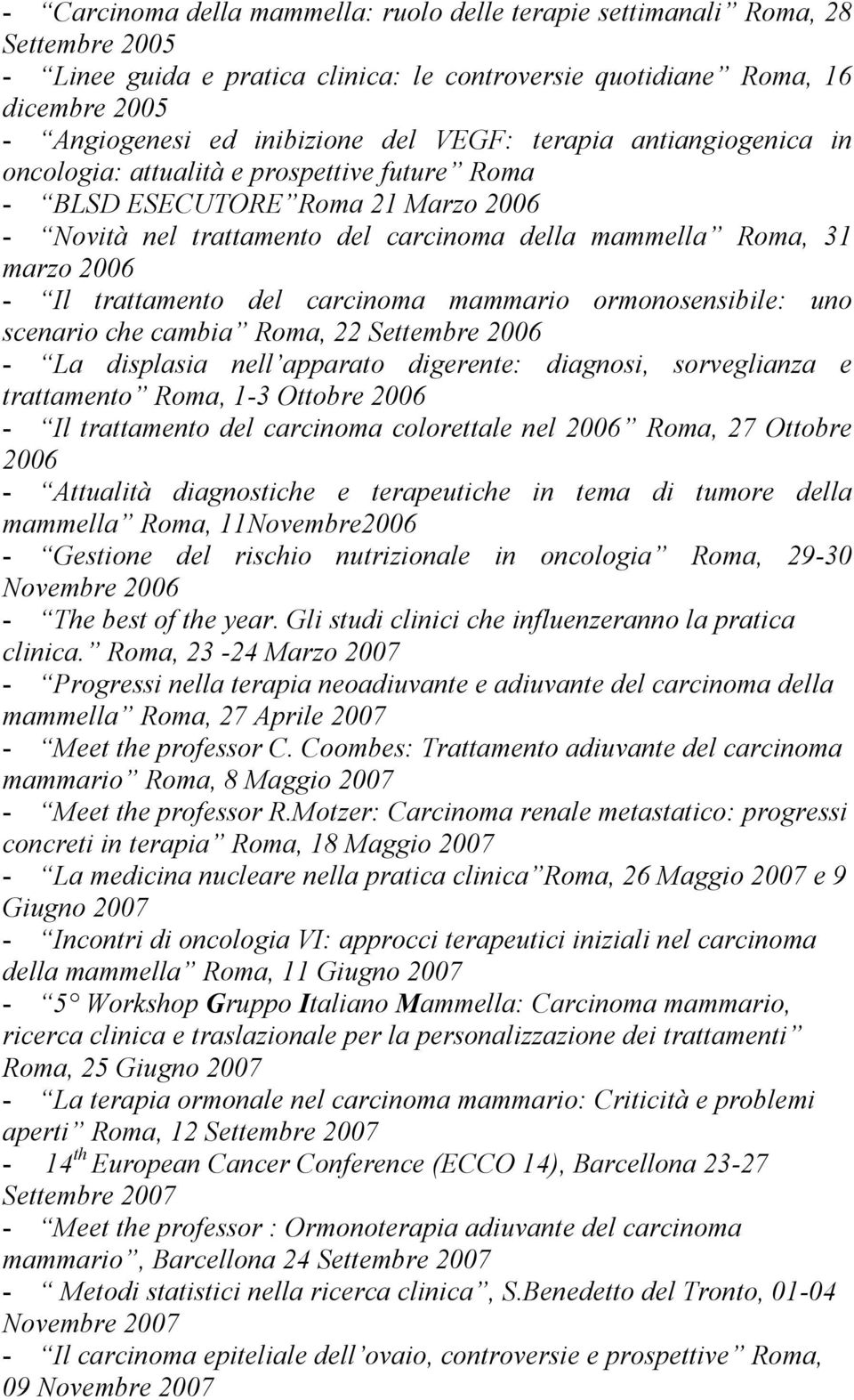 trattamento del carcinoma mammario ormonosensibile: uno scenario che cambia Roma, 22 Settembre 2006 - La displasia nell apparato digerente: diagnosi, sorveglianza e trattamento Roma, 1-3 Ottobre 2006