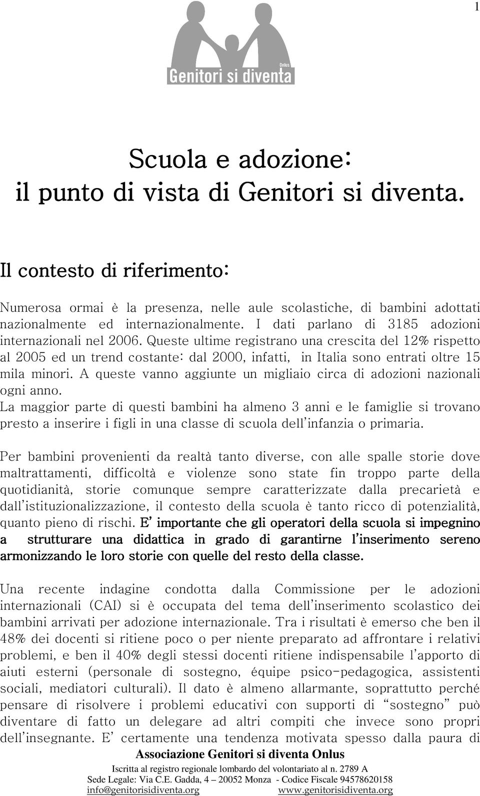 Queste ultime registrano una crescita del 12% rispetto al 2005 ed un trend costante: dal 2000, infatti, in Italia sono entrati oltre 15 mila minori.