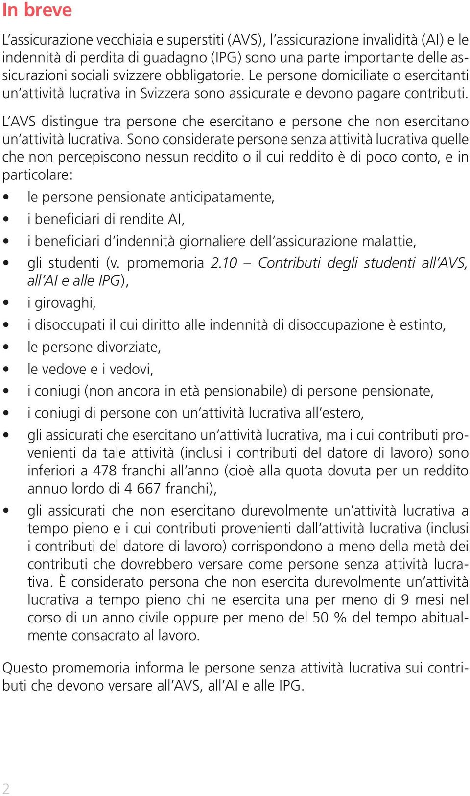 L AVS distingue tra persone che esercitano e persone che non esercitano un attività lucrativa.