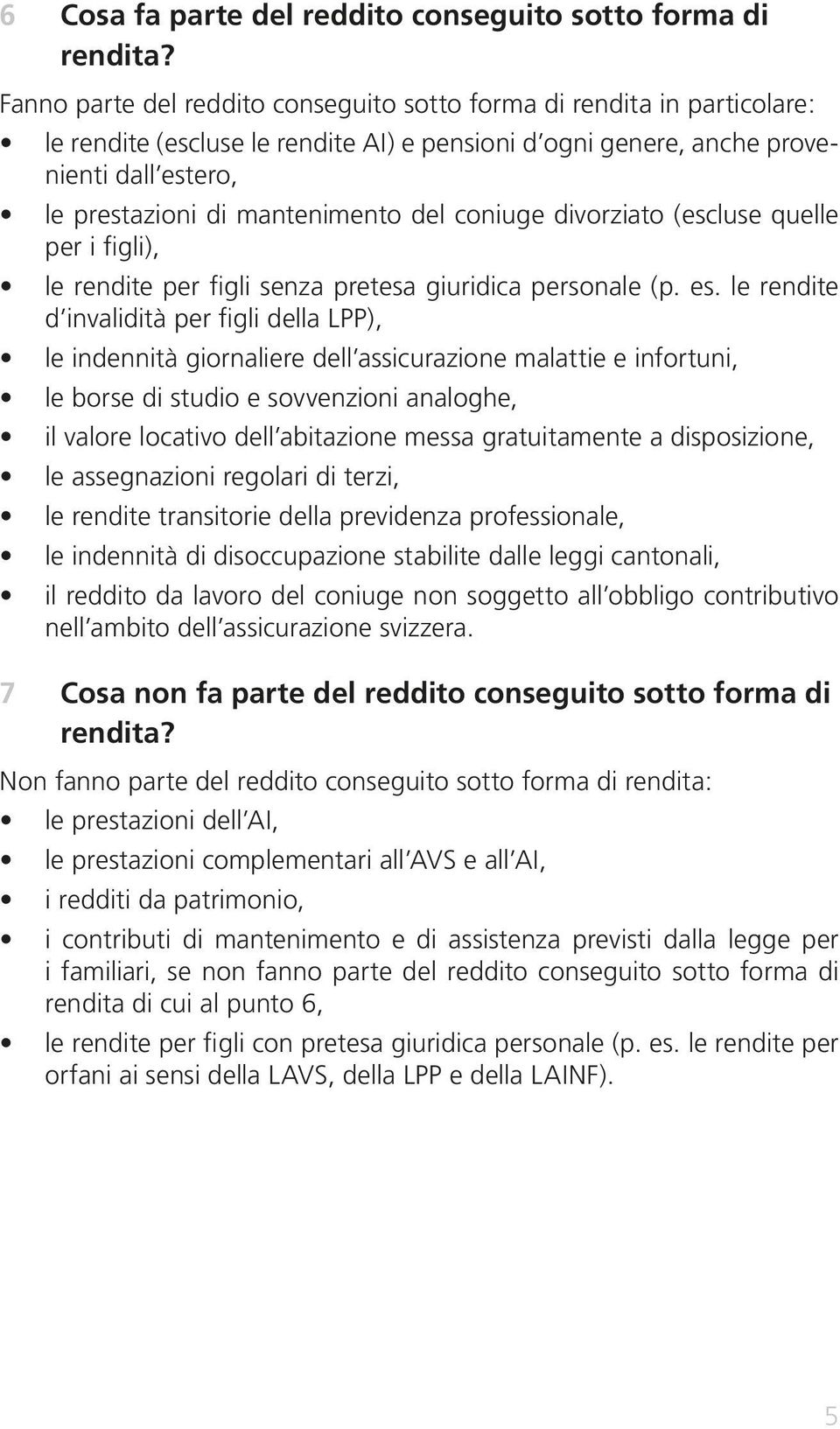 del coniuge divorziato (escluse quelle per i figli), le rendite per figli senza pretesa giuridica personale (p. es.