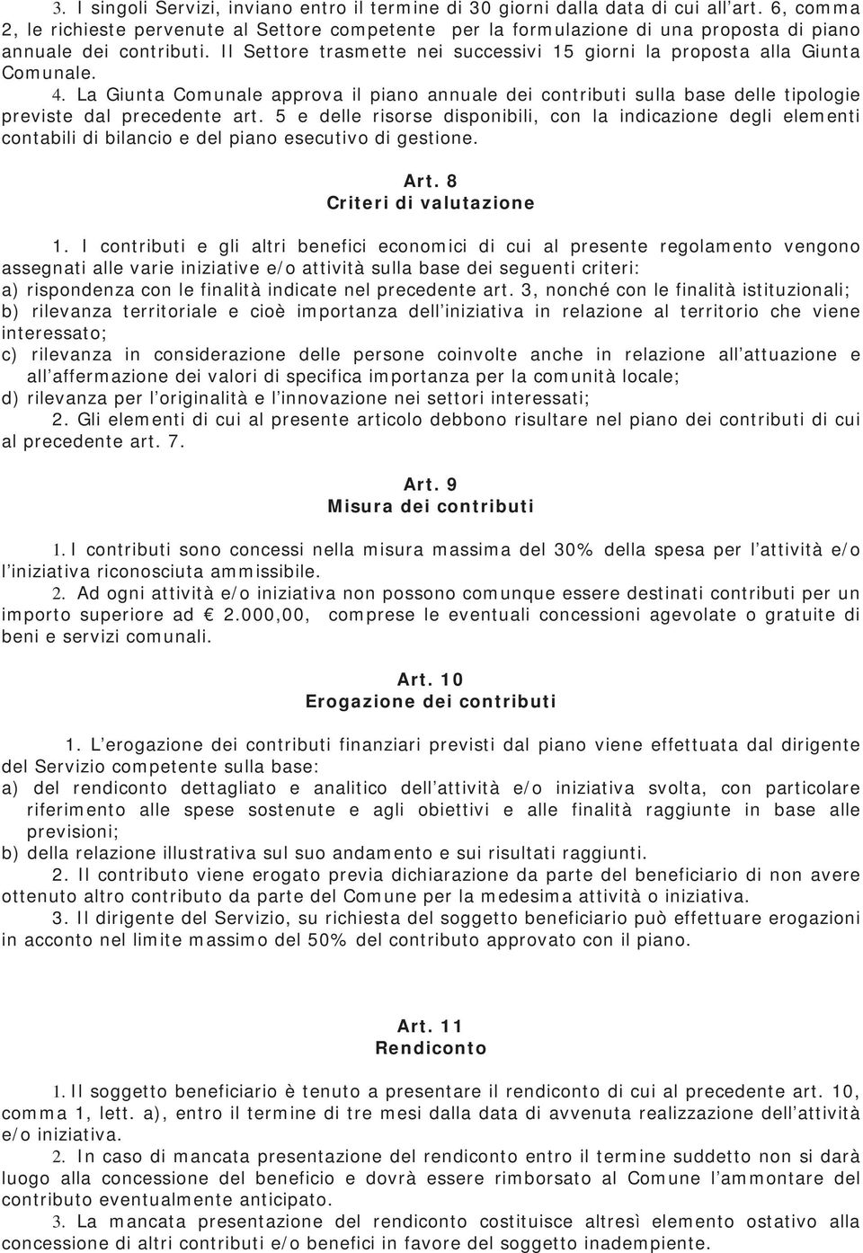 Il Settore trasmette nei successivi 15 giorni la proposta alla Giunta Comunale. 4. La Giunta Comunale approva il piano annuale dei contributi sulla base delle tipologie previste dal precedente art.