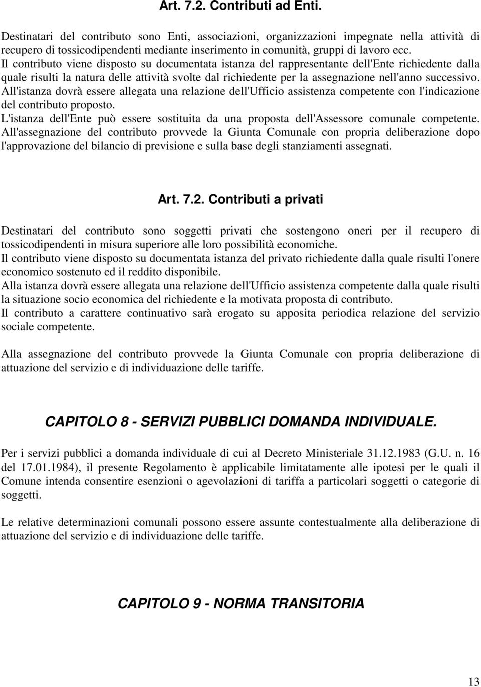 Il contributo viene disposto su documentata istanza del rappresentante dell'ente richiedente dalla quale risulti la natura delle attività svolte dal richiedente per la assegnazione nell'anno