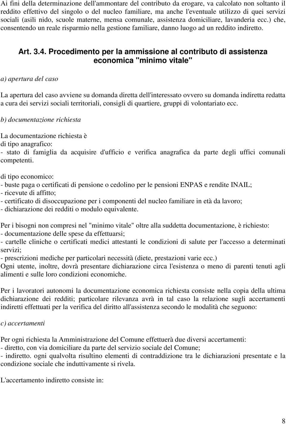 4. Procedimento per la ammissione al contributo di assistenza economica "minimo vitale" a) apertura del caso La apertura del caso avviene su domanda diretta dell'interessato ovvero su domanda