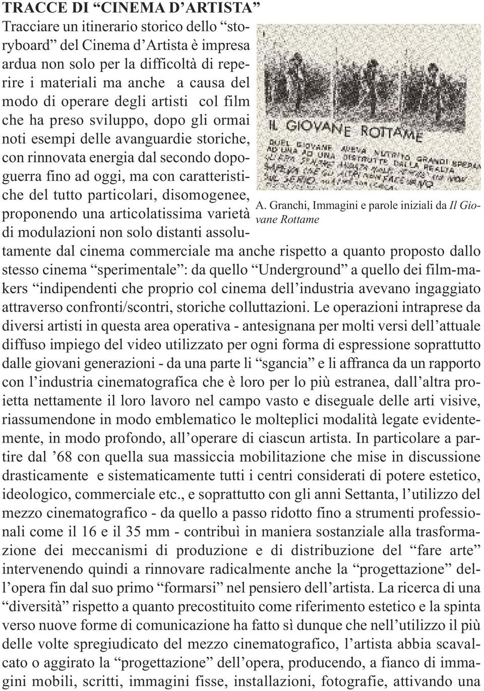 avanguardie storiche, con rinnovata energia dal secondo dopoguerra fino ad oggi, ma con caratteristiche del tutto particolari, disomogenee, proponendo una articolatissima varietà di modulazioni non