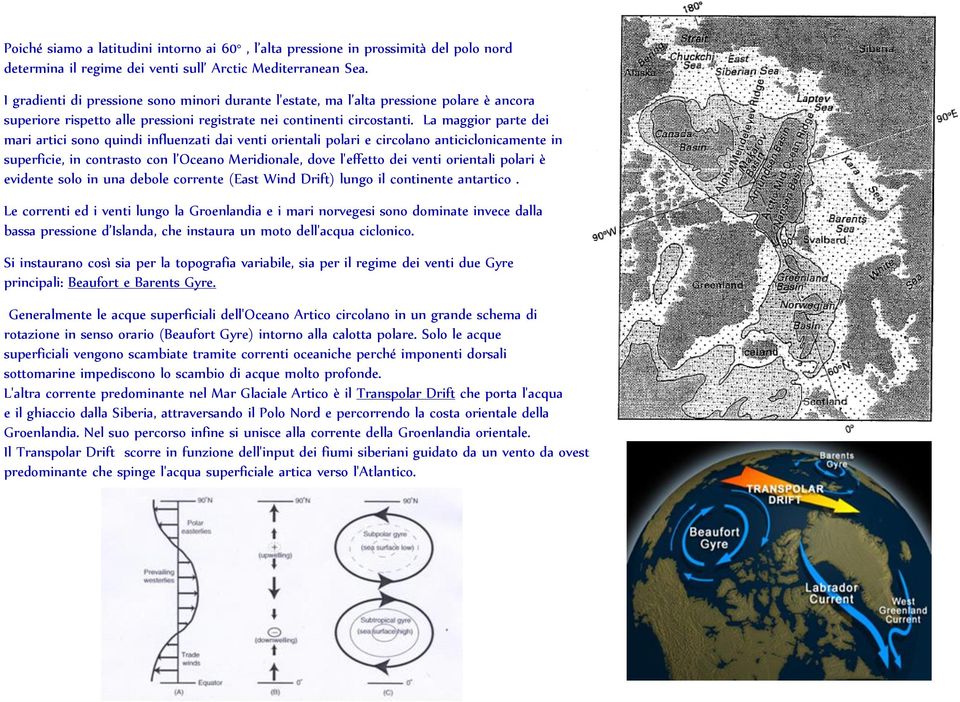 La maggior parte dei mari artici sono quindi influenzati dai venti orientali polari e circolano anticiclonicamente in superficie, in contrasto con l Oceano Meridionale, dove l'effetto dei venti