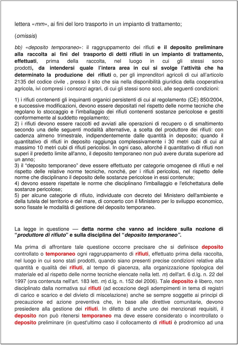 che ha determinato la produzione dei rifiuti o, per gli imprenditori agricoli di cui all articolo 2135 del codice civile, presso il sito che sia nella disponibilità giuridica della cooperativa