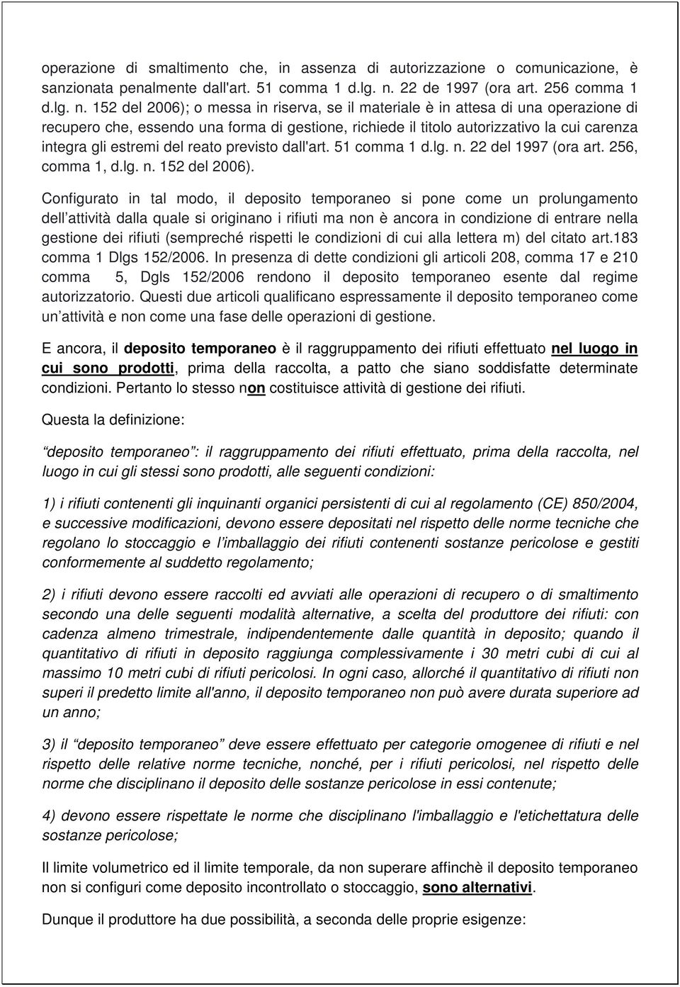 152 del 2006); o messa in riserva, se il materiale è in attesa di una operazione di recupero che, essendo una forma di gestione, richiede il titolo autorizzativo la cui carenza integra gli estremi