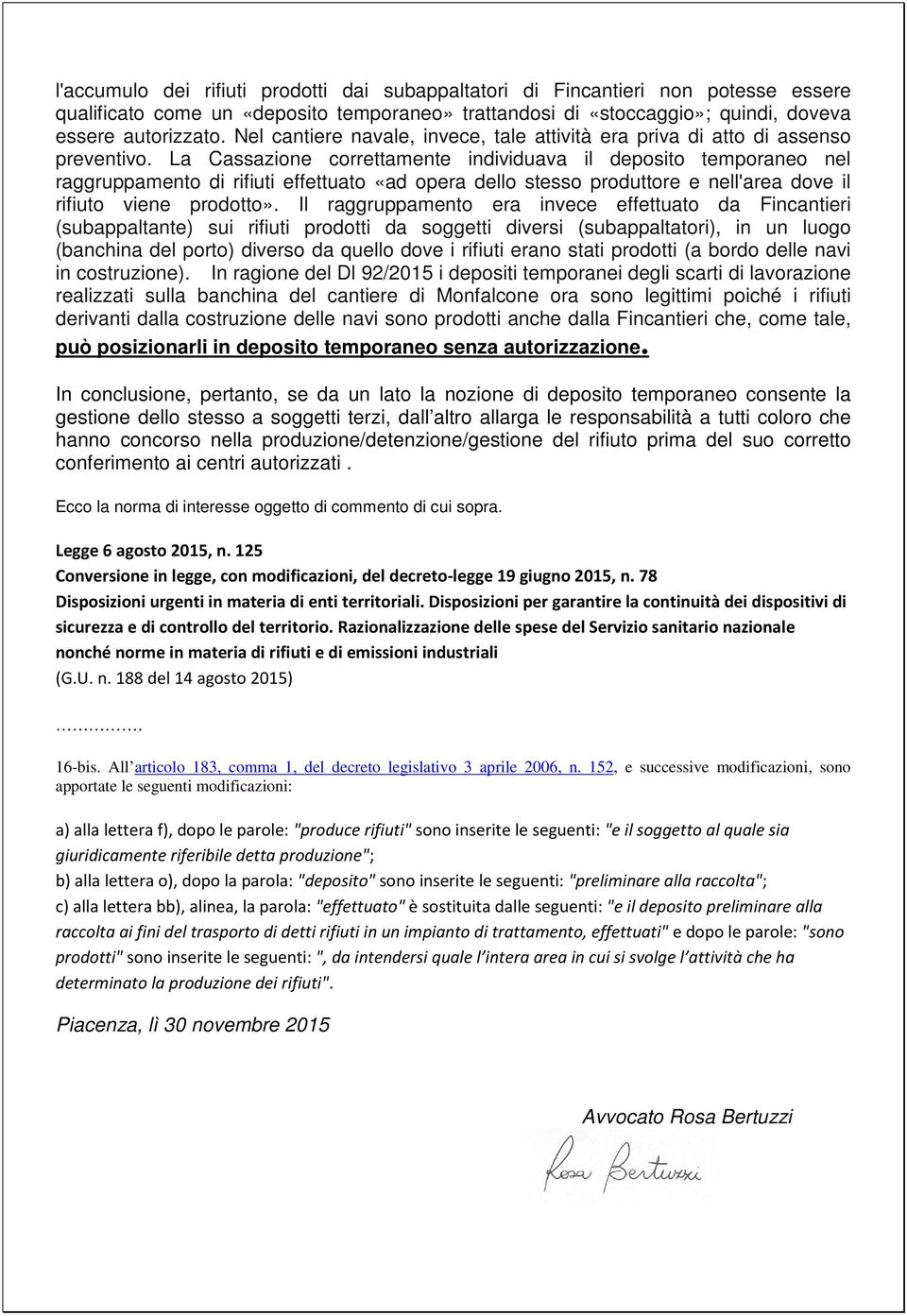 La Cassazione correttamente individuava il deposito temporaneo nel raggruppamento di rifiuti effettuato «ad opera dello stesso produttore e nell'area dove il rifiuto viene prodotto».