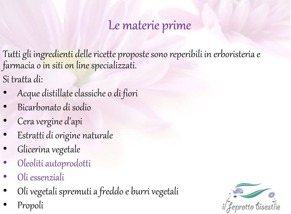 Si tratta di: Acque distillate classiche o di fiori Bicarbonato di sodio Cera vergine d api