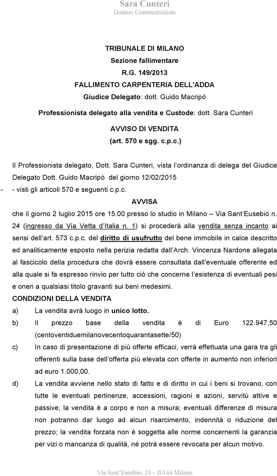 Sara Cunteri, vista l ordinanza di delega del Giudice Delegato Dott. Guido Macripò del giorno 12/02/2015 - - visti gli articoli 570 e seguenti c.p.c. AVVISA che il giorno 2 luglio 2015 ore 15.