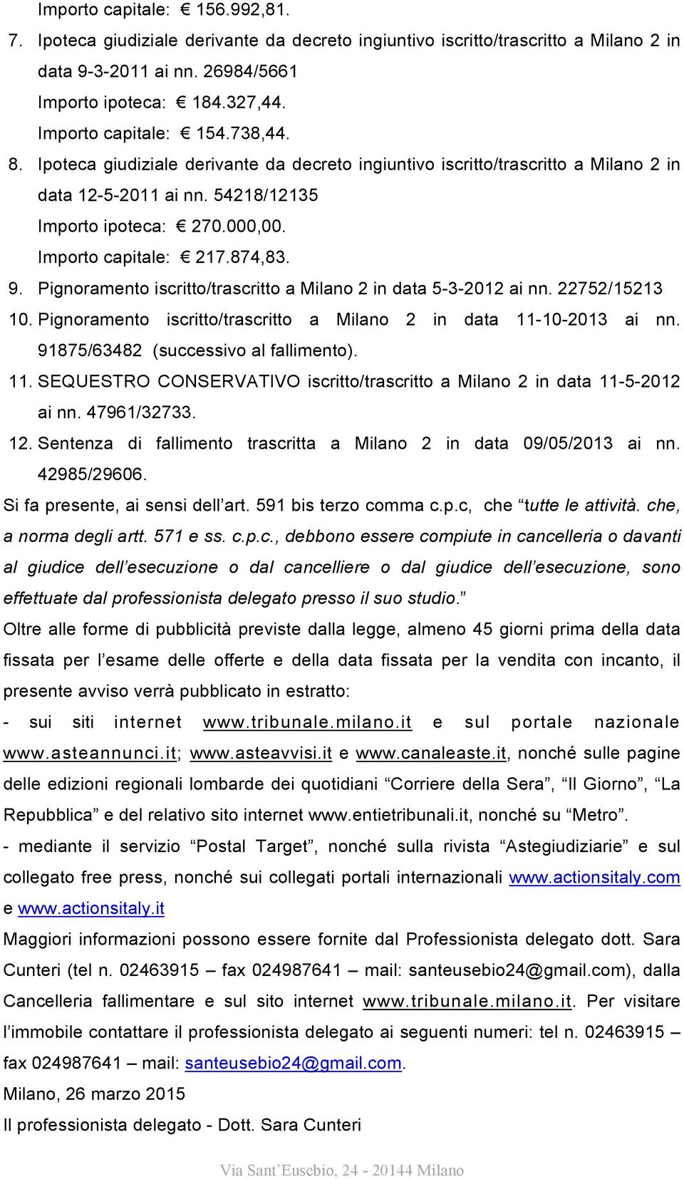 Importo capitale: 217.874,83. 9. Pignoramento iscritto/trascritto a Milano 2 in data 5-3-2012 ai nn. 22752/15213 10. Pignoramento iscritto/trascritto a Milano 2 in data 11-10-2013 ai nn.