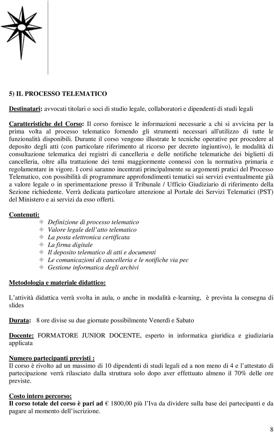 Durante il corso vengono illustrate le tecniche operative per procedere al deposito degli atti (con particolare riferimento al ricorso per decreto ingiuntivo), le modalità di consultazione telematica