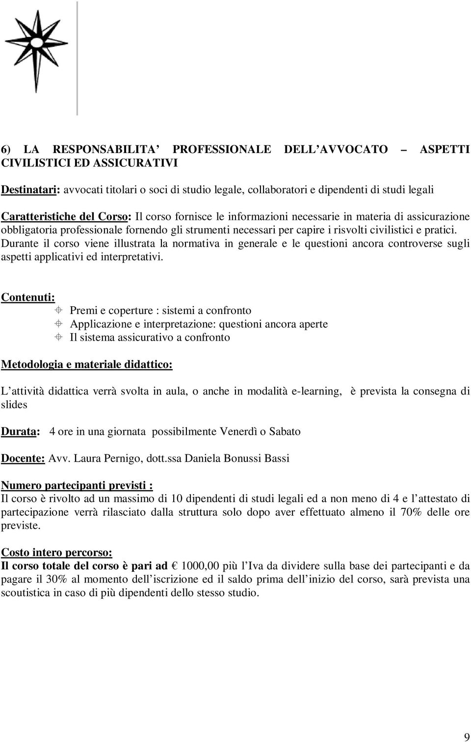 Durante il corso viene illustrata la normativa in generale e le questioni ancora controverse sugli aspetti applicativi ed interpretativi.