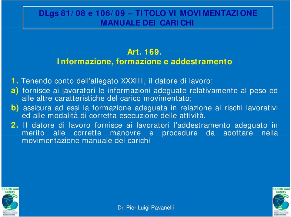 caratteristiche del carico movimentato; b) assicura ad essi la formazione adeguata in relazione ai rischi lavorativi ed alle modalità di corretta