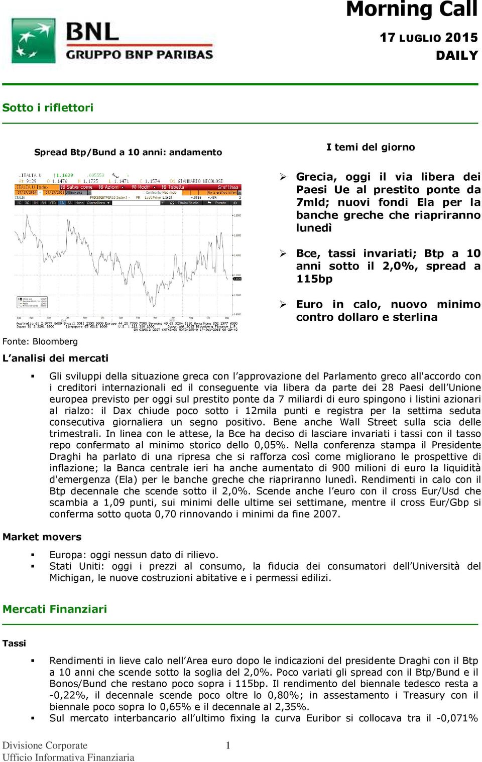 situazione greca con l approvazione del Parlamento greco all'accordo con i creditori internazionali ed il conseguente via libera da parte dei 28 Paesi dell Unione europea previsto per oggi sul