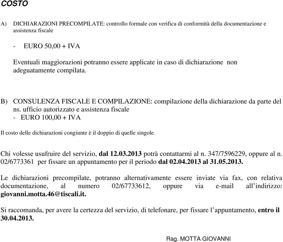 ufficio autorizzato e assistenza fiscale - EURO 100,00 + IVA Il costo delle dichiarazioni congiunte è il doppio di quelle singole. Chi volesse usufruire del servizio, dal 12.03.