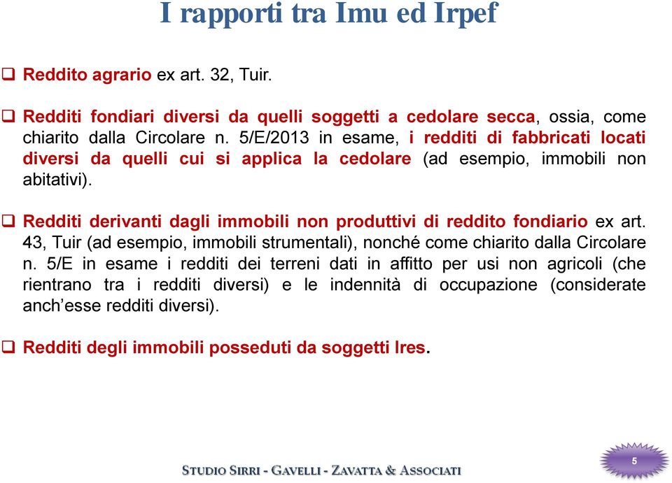 Redditi derivanti dagli immobili non produttivi di reddito fondiario ex art. 43, Tuir (ad esempio, immobili strumentali), nonché come chiarito dalla Circolare n.