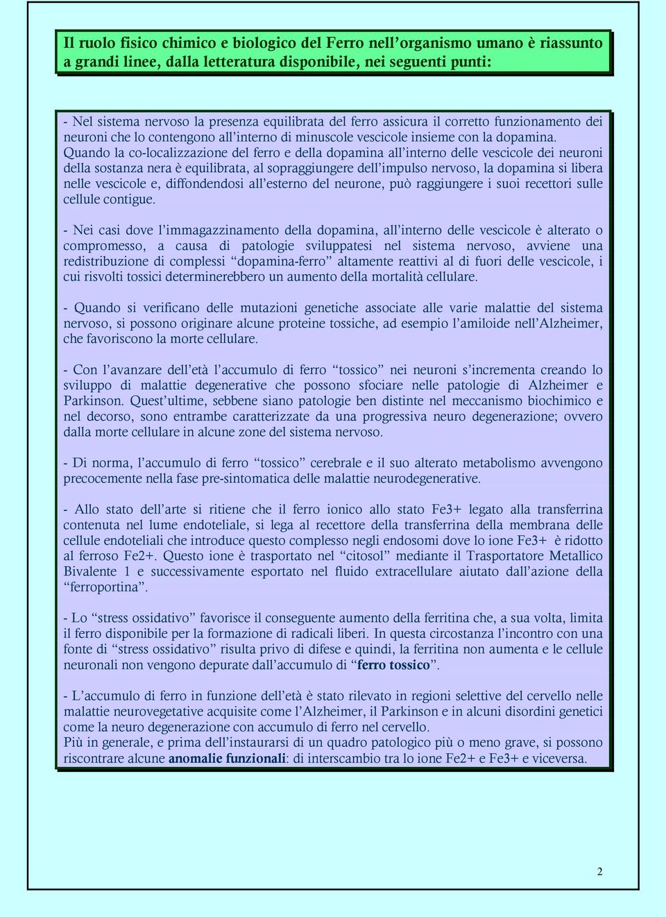 Quando la co-localizzazione del ferro e della dopamina all interno delle vescicole dei neuroni della sostanza nera è equilibrata, al sopraggiungere dell impulso nervoso, la dopamina si libera nelle