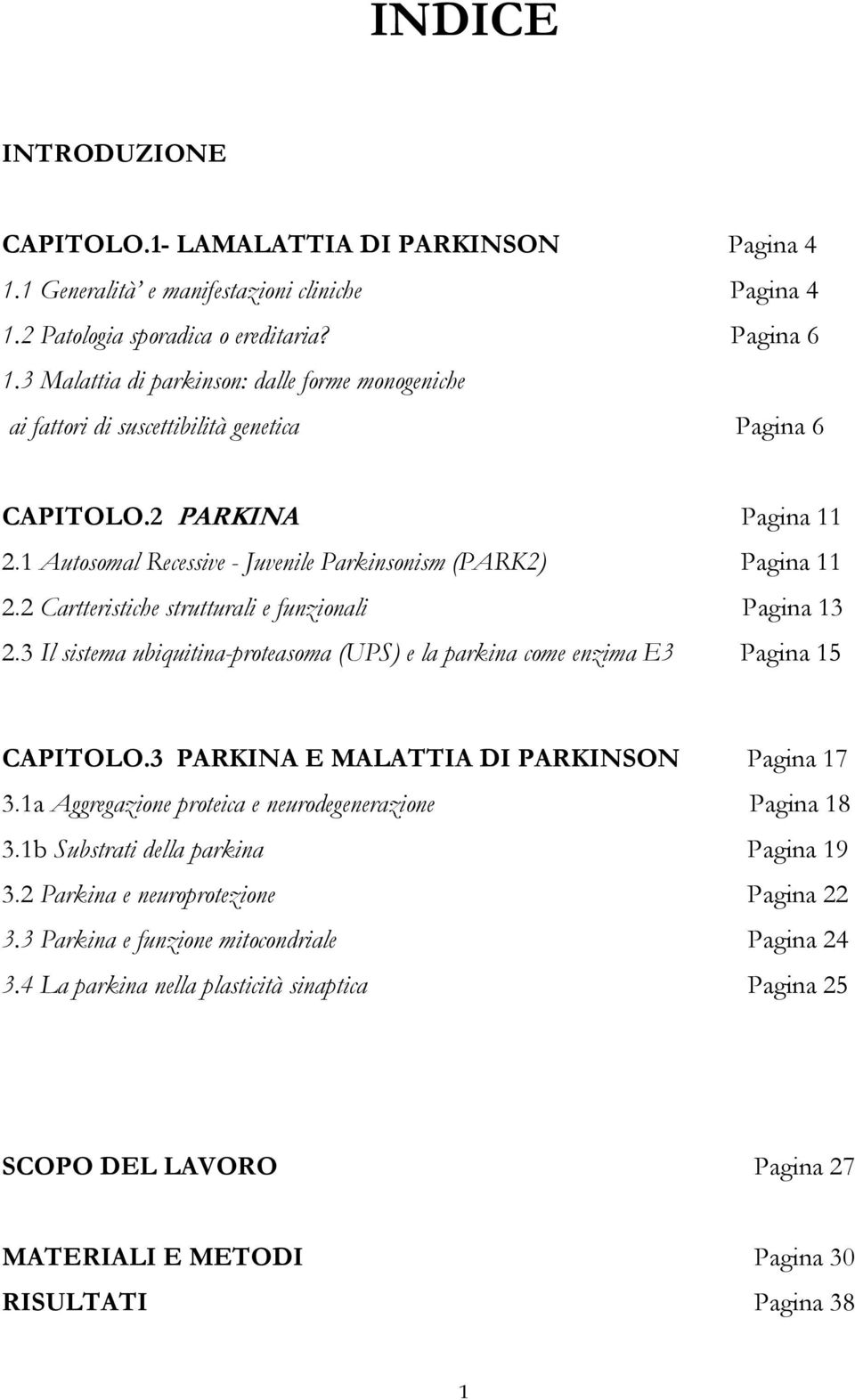 2 Cartteristiche strutturali e funzionali Pagina 13 2.3 Il sistema ubiquitina-proteasoma (UPS) e la parkina come enzima E3 Pagina 15 CAPITOLO.3 PARKINA E MALATTIA DI PARKINSON Pagina 17 3.