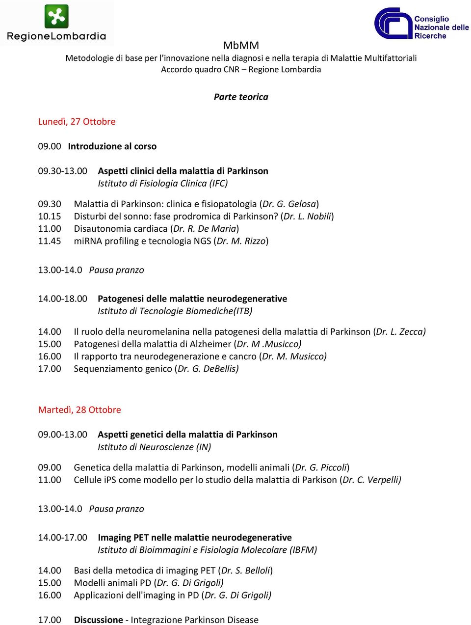 45 mirna profiling e tecnologia NGS (Dr. M. Rizzo) 13.00-14.0 Pausa pranzo 14.00-18.00 Patogenesi delle malattie neurodegenerative Istituto di Tecnologie Biomediche(ITB) 14.