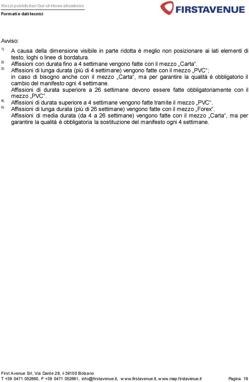 Affissioni di lunga durata (più di 4 settimane) vengono fatte con il mezzo PVC ; in caso di bisogno anche con il mezzo Carta, ma per garantire la qualità è obbligatorio il cambio del manifesto ogni 4