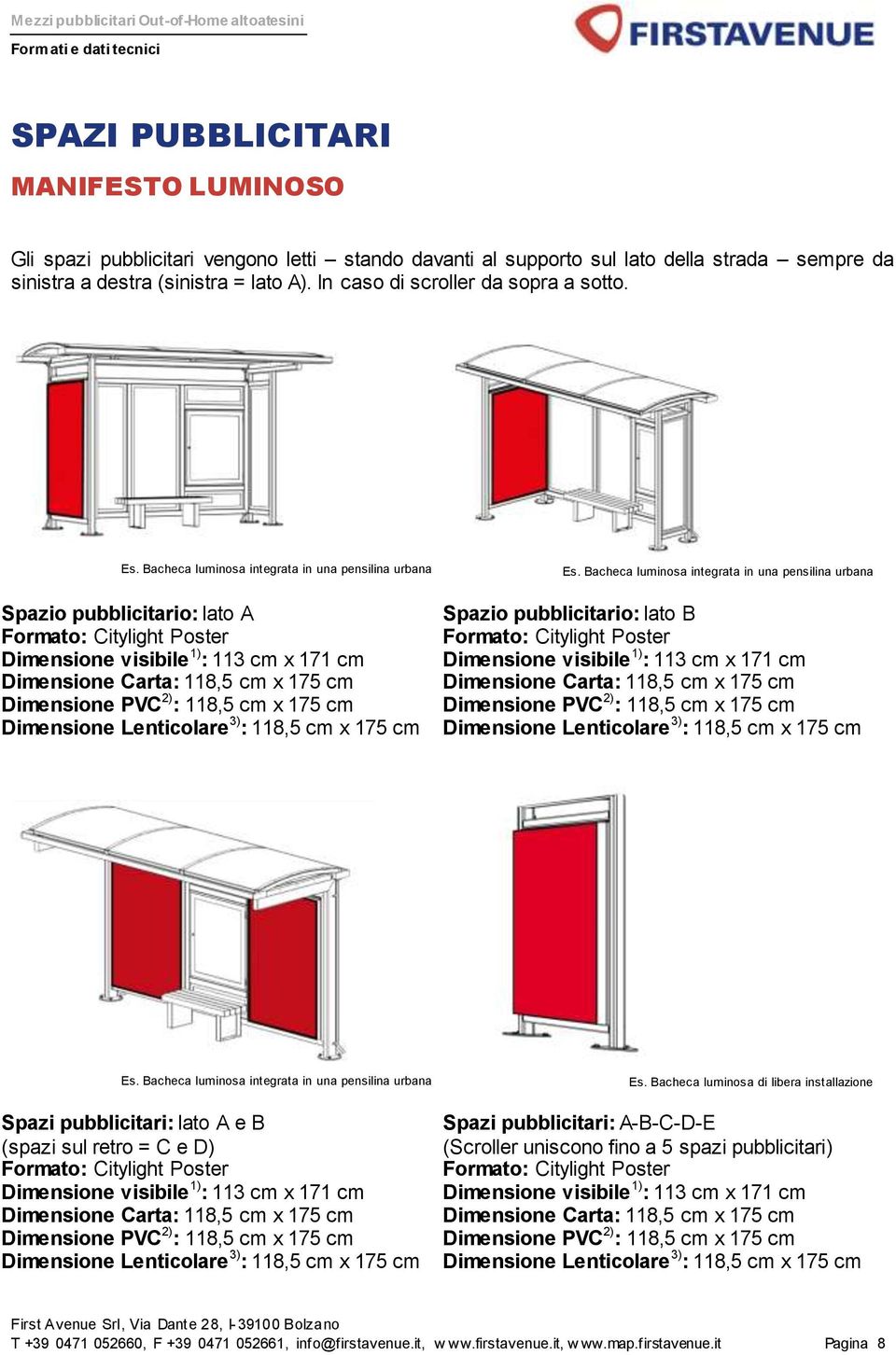 Bacheca luminosa integrata in una pensilina urbana Spazio pubblicitario: lato A Formato: Citylight Poster Dimensione visibile 1) : 113 cm x 171 cm Dimensione Carta: 118,5 cm x 175 cm Dimensione PVC