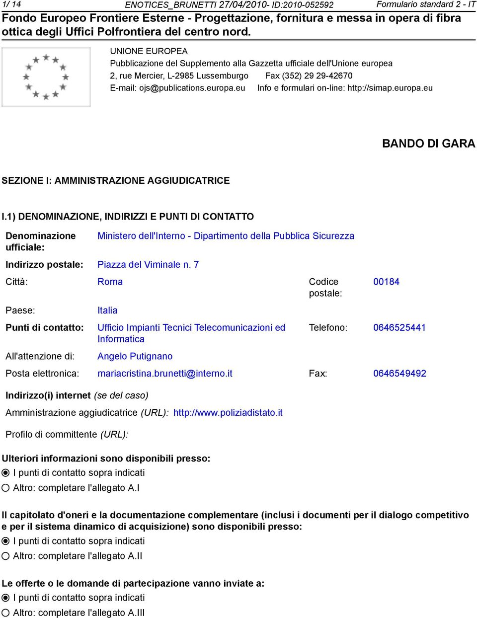 1) DENOMINAZIONE, INDIRIZZI E PUNTI DI CONTATTO Deminazione ufficiale: Ministero dell'inter - Dipartimento della Pubblica Sicurezza Indirizzo postale: Piazza del Viminale n.