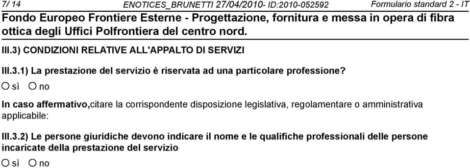 In caso affermativo,citare la corrispondente disposizione legislativa, regolamentare o amministrativa applicabile: