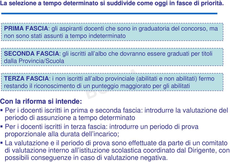 dalla Provincia/Scuola TERZA FASCIA: i non iscritti all albo provinciale (abilitati e non abilitati) fermo restando il riconoscimento di un punteggio maggiorato per gli abilitati Con la riforma si