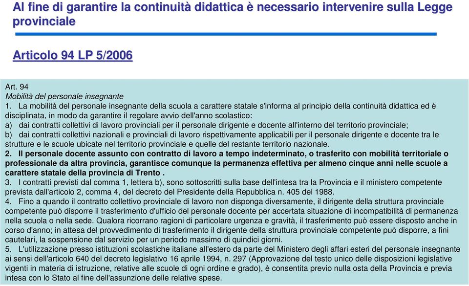 a) dai contratti collettivi di lavoro provinciali per il personale dirigente e docente all'interno del territorio provinciale; b) dai contratti collettivi nazionali e provinciali di lavoro