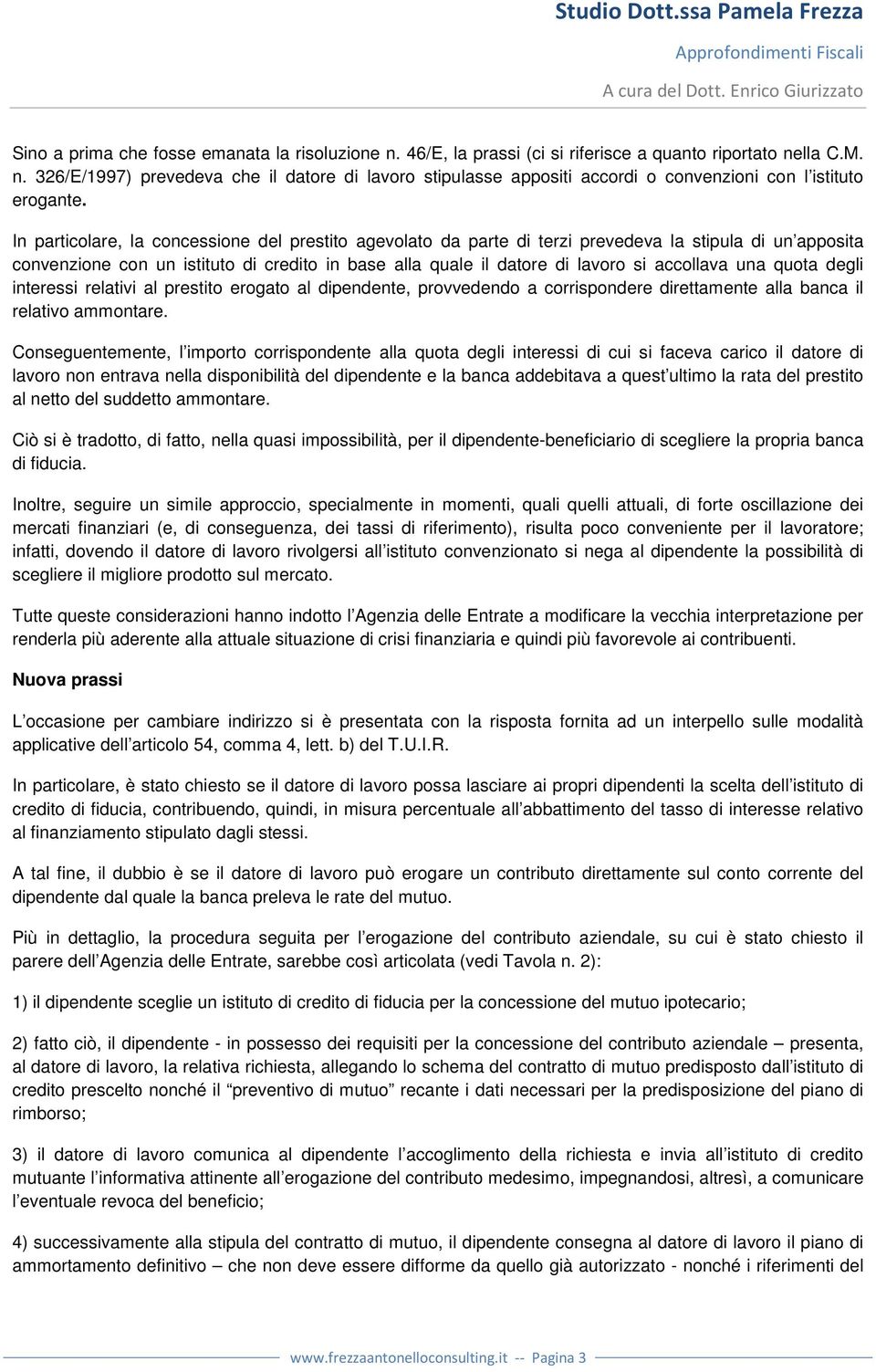 una quota degli interessi relativi al prestito erogato al dipendente, provvedendo a corrispondere direttamente alla banca il relativo ammontare.