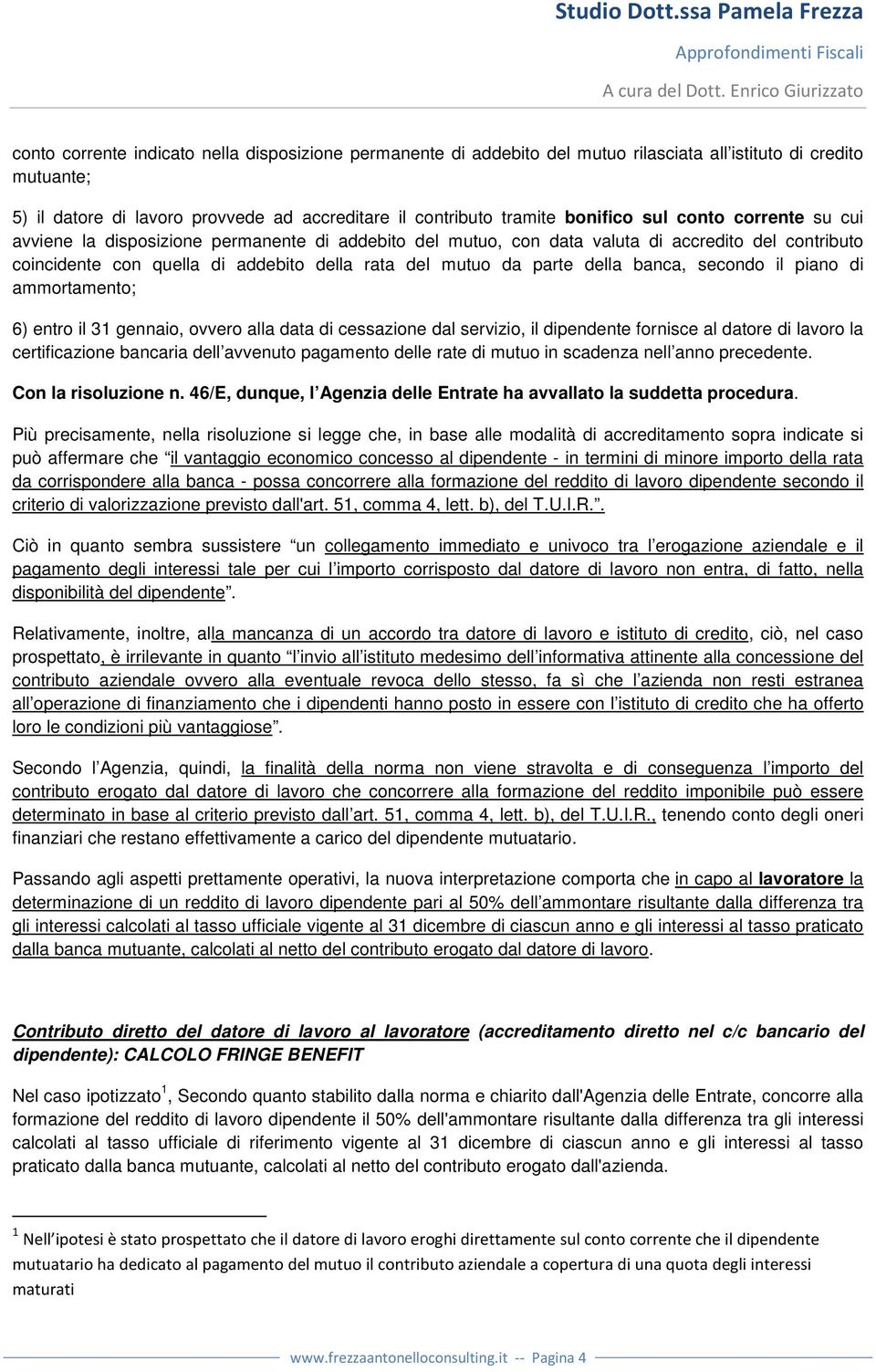 banca, secondo il piano di ammortamento; 6) entro il 31 gennaio, ovvero alla data di cessazione dal servizio, il dipendente fornisce al datore di lavoro la certificazione bancaria dell avvenuto