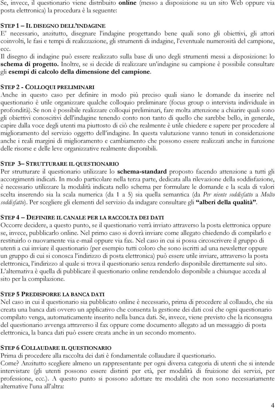 Il disegno di indagine può essere realizzato sulla base di uno degli strumenti messi a disposizione: lo schema di progetto.