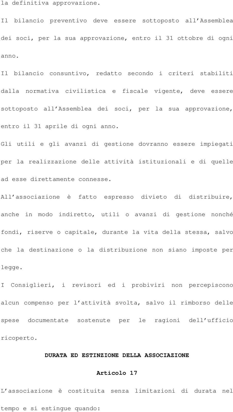 di ogni anno. Gli utili e gli avanzi di gestione dovranno essere impiegati per la realizzazione delle attività istituzionali e di quelle ad esse direttamente connesse.