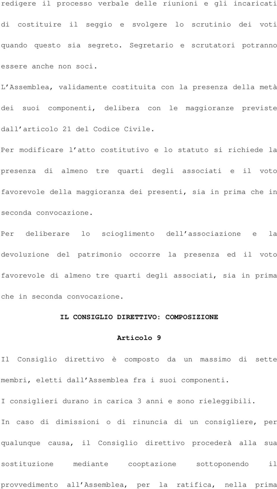 Per modificare l atto costitutivo e lo statuto si richiede la presenza di almeno tre quarti degli associati e il voto favorevole della maggioranza dei presenti, sia in prima che in seconda