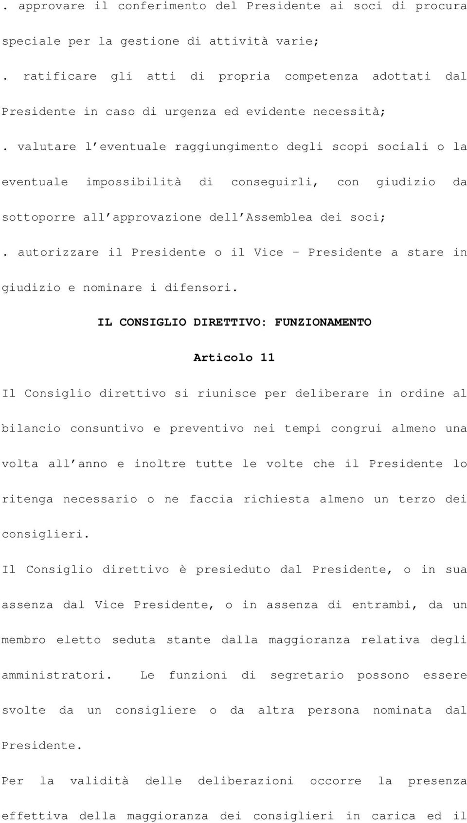 valutare l eventuale raggiungimento degli scopi sociali o la eventuale impossibilità di conseguirli, con giudizio da sottoporre all approvazione dell Assemblea dei soci;.