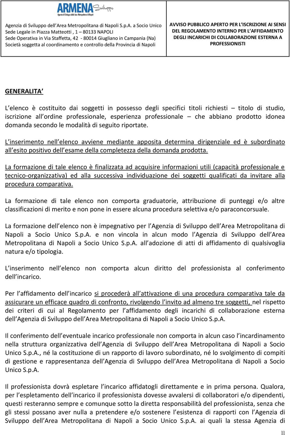 L inserimento nell elenco avviene mediante apposita determina dirigenziale ed è subordinato all esito positivo dell esame della completezza della domanda prodotta.