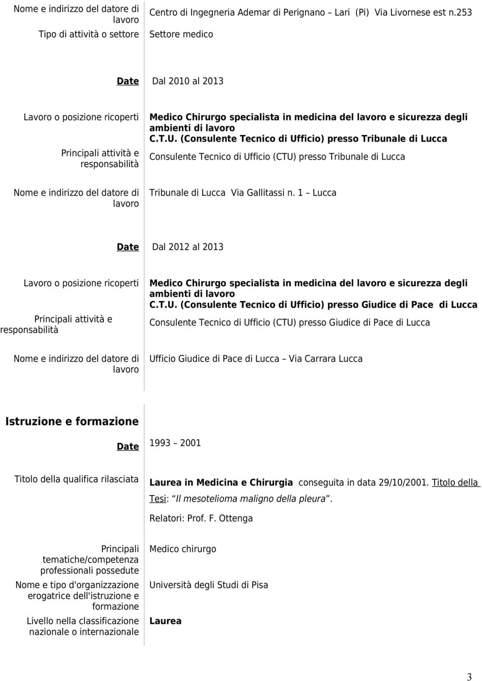1 Lucca Date Dal 2012 al 2013 Medico Chirurgo specialista in medicina del e sicurezza degli ambienti di C.T.U.