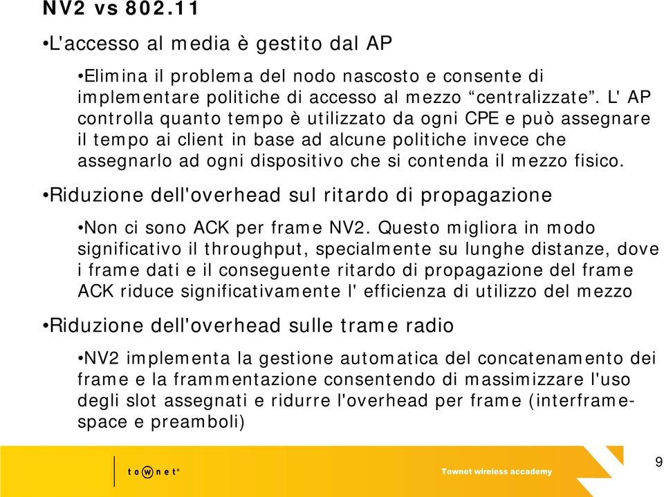 Riduzione dell'overhead sul ritardo di propagazione Non ci sono ACK per frame NV2.