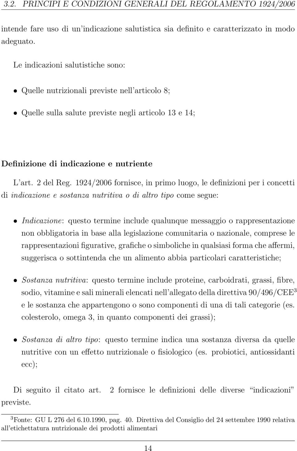 1924/2006 fornisce, in primo luogo, le definizioni per i concetti di indicazione e sostanza nutritiva o di altro tipo come segue: Indicazione: questo termine include qualunque messaggio o