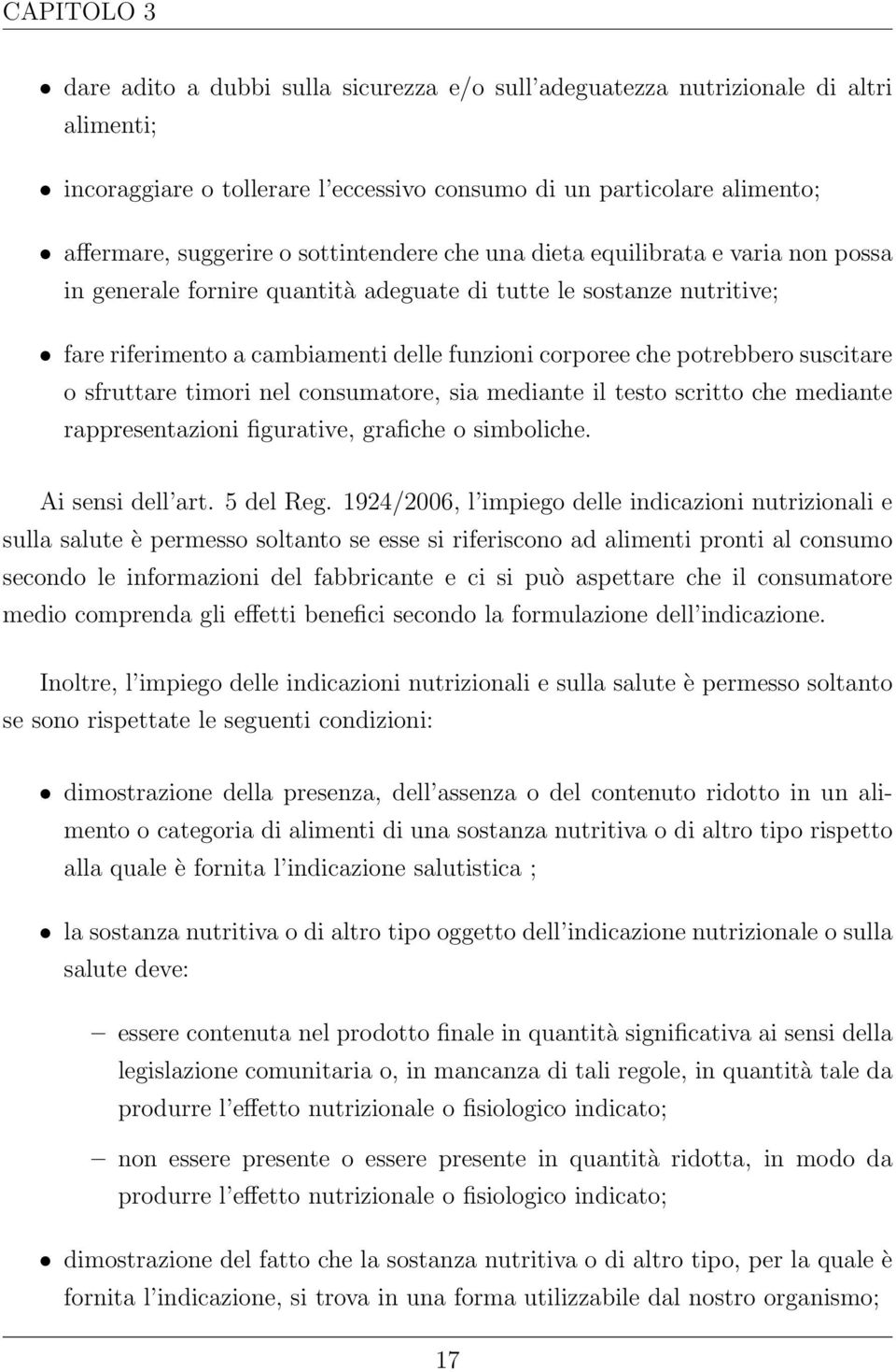 suscitare o sfruttare timori nel consumatore, sia mediante il testo scritto che mediante rappresentazioni figurative, grafiche o simboliche. Ai sensi dell art. 5 del Reg.