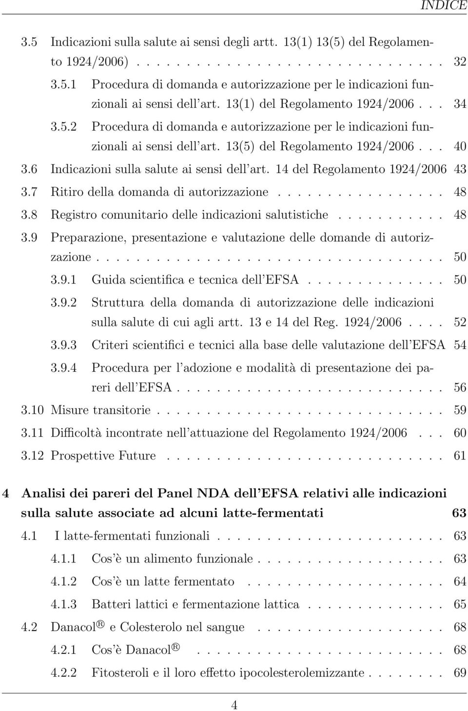 6 Indicazioni sulla salute ai sensi dell art. 14 del Regolamento 1924/2006 43 3.7 Ritiro della domanda di autorizzazione................. 48 3.8 Registro comunitario delle indicazioni salutistiche.