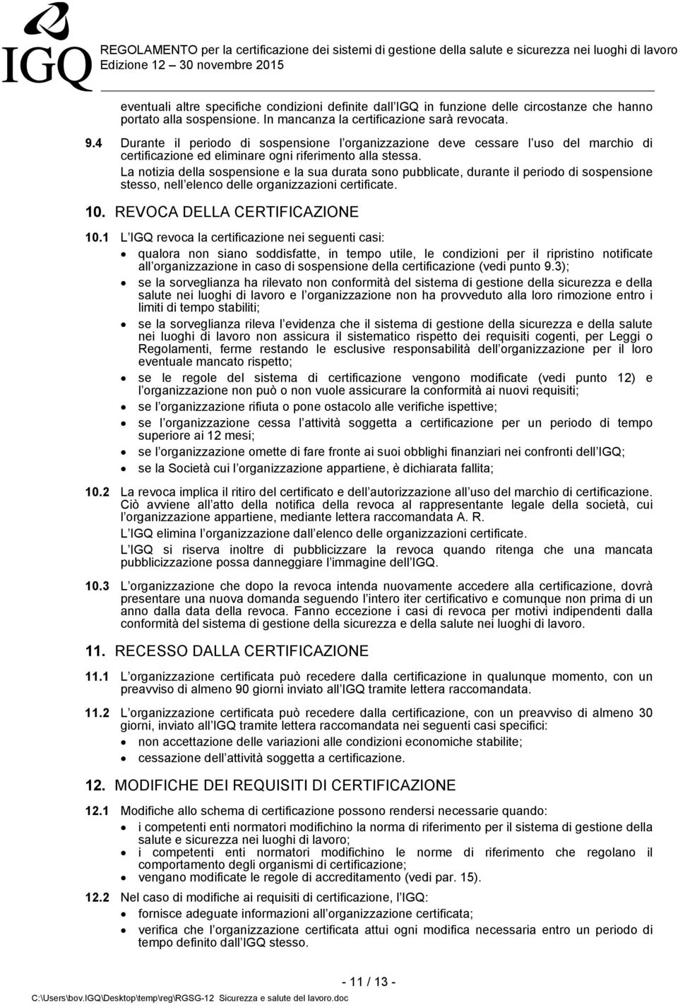 La notizia della sospensione e la sua durata sono pubblicate, durante il periodo di sospensione stesso, nell elenco delle organizzazioni certificate. 10. REVOCA DELLA CERTIFICAZIONE 10.
